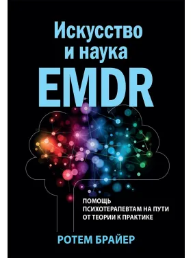 Мистецтво та наука EMDR: допомога психотерапевтам на шляху від теорії до практики. Ротем Брайєр Мистецтво та наука EMDR: допомога психотерапевтам на шляху від теорії до практики. Ротем Брайєр