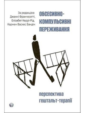 Обсесивно-компульсивні переживання: перспектива гештальт-терапії Джанні Франчесетті, Кармен Васкес Бандін, Элизабет Керри-Рид