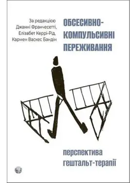 Обсесивно-компульсивні переживання: перспектива гештальт-терапії Джанні Франчесетті, Кармен Васкес Бандін, Элизабет Керри-Рид Обсесивно-компульсивні переживання: перспектива гештальт-терапії Джанні Франчесетті, Кармен Васкес Бандін, Элизабет Керри-Рид