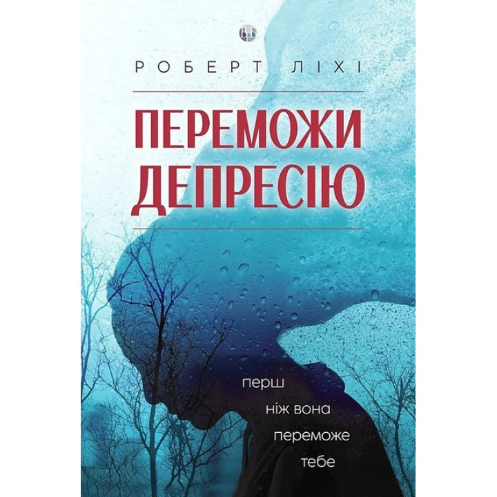 Переможи депресію, перш ніж вона переможе тебе. Роберт Ліхі. 