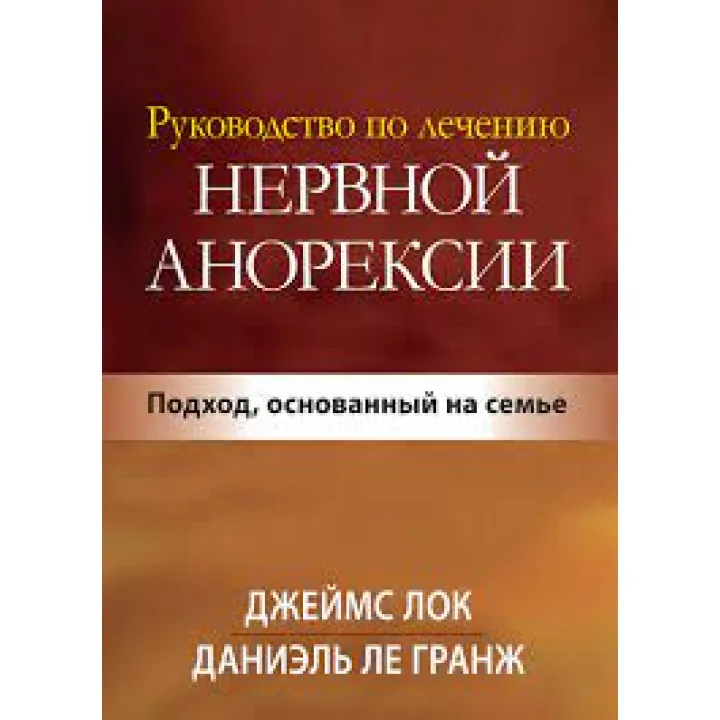 Посібник із лікування нервової анорексії. Підхід, що ґрунтується на сім'ї. Джеймс Д. Лок.