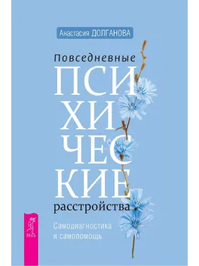 Повседневные психические расстройства. Самодиагностика и самопомощь. Долганова А. Повседневные психические расстройства. Самодиагностика и самопомощь. Долганова А.