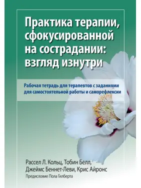 Практика терапії, сфокусованої на співчутті: погляд зсередини. Робочий зошит. Р. Кольц. Т Белл.