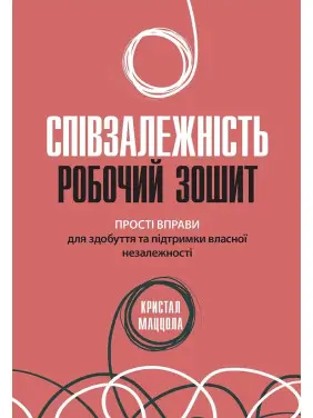 Співзалежність: робочий зошит. Прості вправи для здобуття та підтримки власної незалежності, Кристал Маццола
