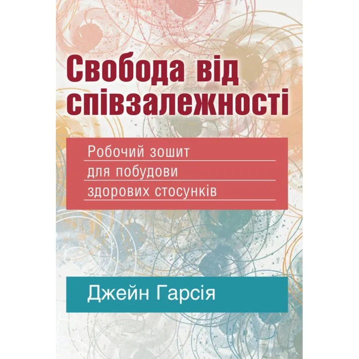 Свобода от созависимости. Рабочая тетрадь для построения здоровых отношений. Джейн Гарсия