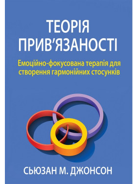 Теорія прив'язаності. Емоційно-фокусована терапія для створення гармонійних стосунків. Сьюзан Джонсон Теорія прив'язаності. Емоційно-фокусована терапія для створення гармонійних стосунків. Сьюзан Джонсон