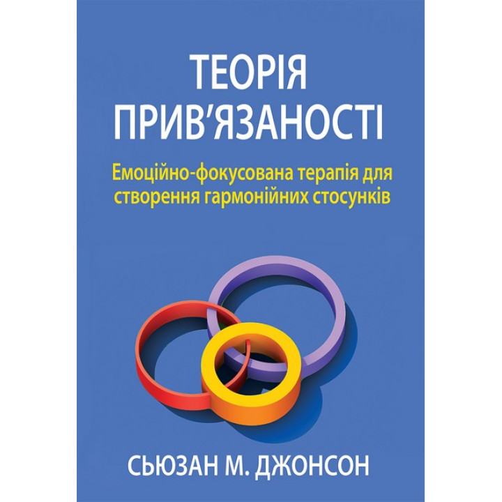 Теорія прив'язаності. Емоційно-фокусована терапія для створення гармонійних стосунків. Сьюзан Джонсон
