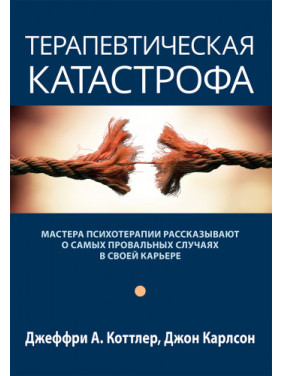 Терапевтична катастрофа. Джеффрі А. Коттлер, Джон Карлсон Терапевтична катастрофа. Джеффрі А. Коттлер, Джон Карлсон