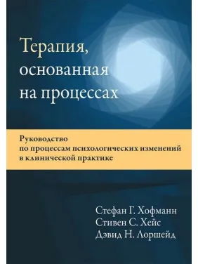 Терапия, основанная на процессах. Стефан Г. Хофманн, Стивен С. Хейс, Дэвид Н. Лоршейд. Терапия, основанная на процессах. Стефан Г. Хофманн, Стивен С. Хейс, Дэвид Н. Лоршейд.
