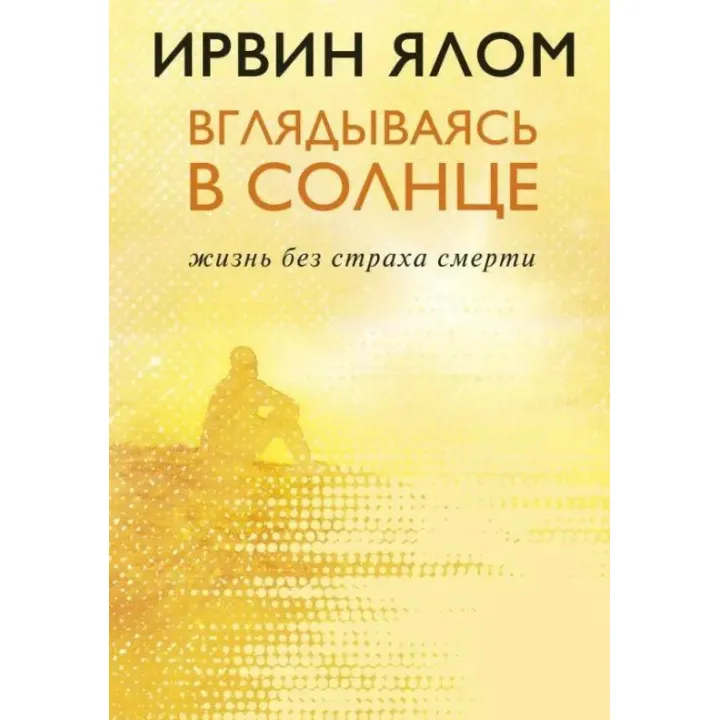 Вдивляючись в сонце. Життя без страху смерті. Ірвін Ялом