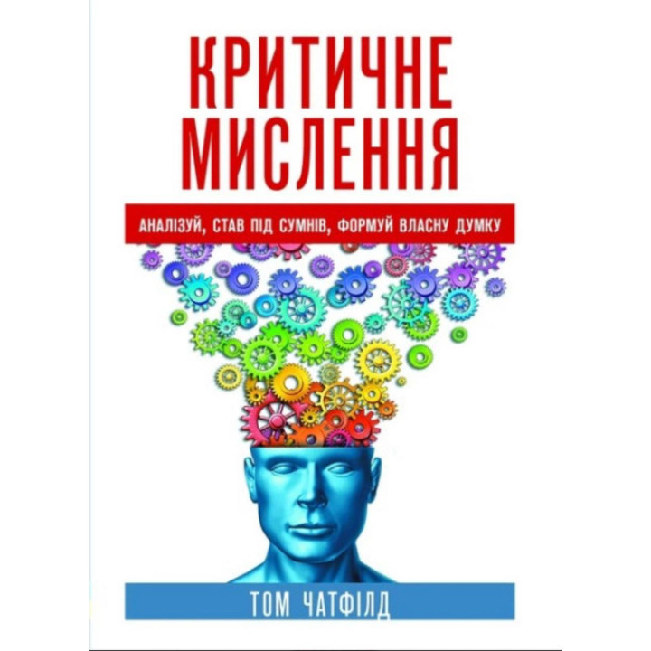 Критичне мислення: аналіз, став під сумнів, формуй власну думку. Том Чатфілд