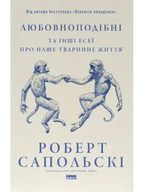  Любовноподібні та інші есеї про наше тваринне життя Роберт Сапольскі