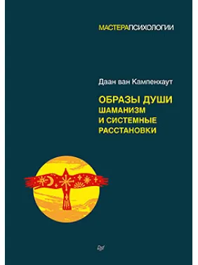 Образы души. Шаманизм и системные расстановки. Даан ван Кампенхаут Образы души. Шаманизм и системные расстановки. Даан ван Кампенхаут