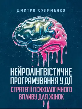 Нейролінгвістичне програмування у дії: стратегії психологічного впливу для жінок. Сулименко Дмитро Нейролінгвістичне програмування у дії: стратегії психологічного впливу для жінок. Сулименко Дмитро