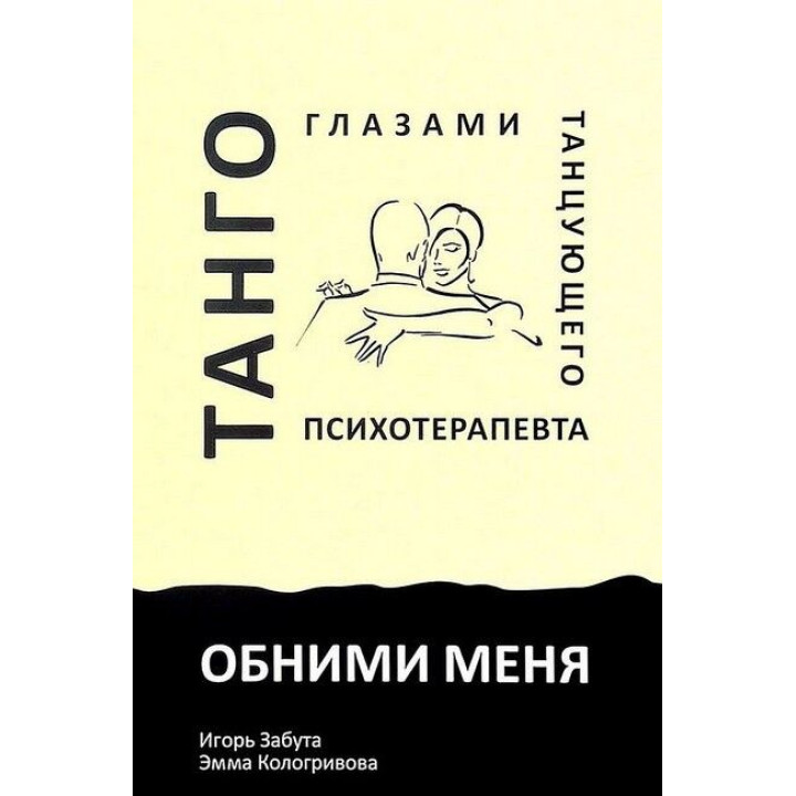 Обійми мене. Танго очима танцюючого психотерапевта. Ігор Забута, Емма Кологрівова