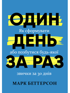 Один день за раз. Як сформувати або позбутися будь-якої звички за 30 днів. Марк Беттерсон