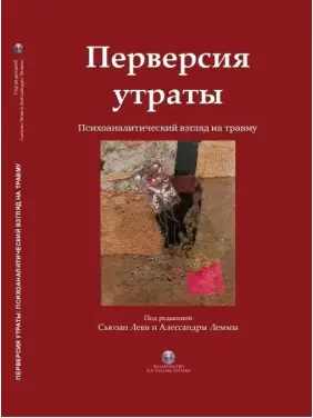 Перверсия утраты. Психоаналитический взгляд на травму. Сьюзан Леви, Алессандра Лемма. (твердый переплет) Перверсия утраты. Психоаналитический взгляд на травму. Сьюзан Леви, Алессандра Лемма. (твердый переплет)