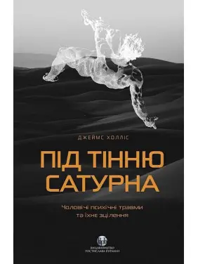 Під тінню Сатурна. Чоловічі психічні травми та їхнє зцілення. Джеймс Холліс Під тінню Сатурна. Чоловічі психічні травми та їхнє зцілення. Джеймс Холліс