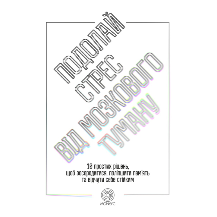 Подолай стрес від мозкового туману. 10 простих рішень, щоб зосередитися, поліпшити памʼять та відчути себе стійким. Джилл Вебер 