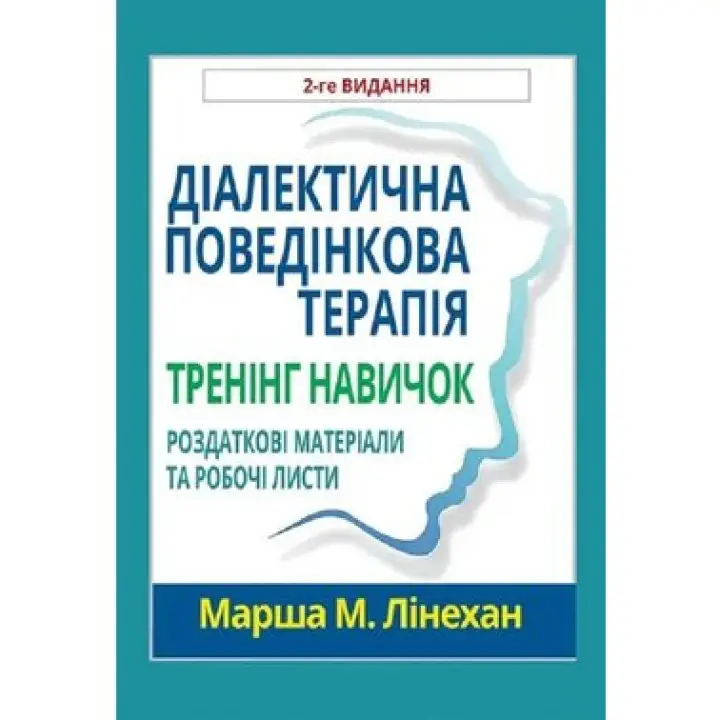 Діалектична поведінкова терапія. Тренінг навичок. Роздаткові матеріали та робочі листи, 2-ге вид. М. Лінехан(укр. мов)