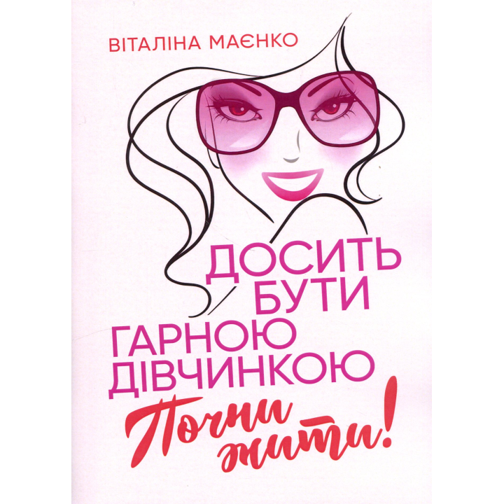 Досить бути гарною дівчинкою. Почни жити. Віталіна Маєнко 