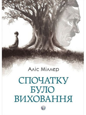 Спочатку було виховання. Аліс Міллер Спочатку було виховання. Аліс Міллер