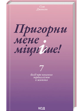 Пригорни мене міцніше! 7 бесід про кохання тривалістю в життя. Сью Джонсон