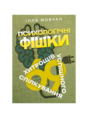 Психологічні фішки: 69 хитрощів успішного спілкування. Ілля Мовчан Психологічні фішки: 69 хитрощів успішного спілкування. Ілля Мовчан