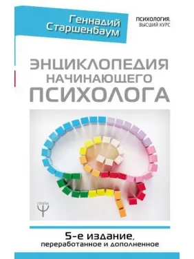 Энциклопедия начинающего психолога. 5-е издание, переработанное и дополненное. Старшенбаум Геннадий