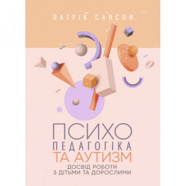 Психопедагогіка та аутизм: досвід роботи з дітьми та дорослими. Патрік Сансон.