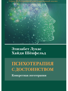 Психотерапія з гідністю. Конкретна логотерапія. Елізабет Лукас, Гайді Шенфельд