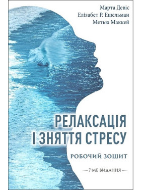 Релаксація і зняття стресу. Робочий зошит. Метью Маккей, Марта Девіс, Елізабет Р. Ешельман Релаксація і зняття стресу. Робочий зошит. Метью Маккей, Марта Девіс, Елізабет Р. Ешельман