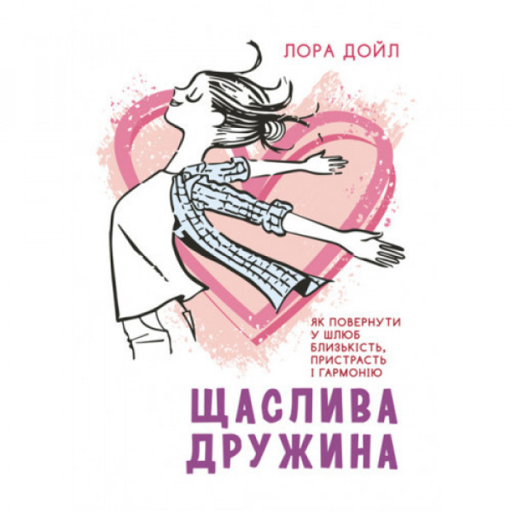 Щаслива дружина. Як повернути у шлюб близькість, пристрасть і гармонію. Лора Дойл.