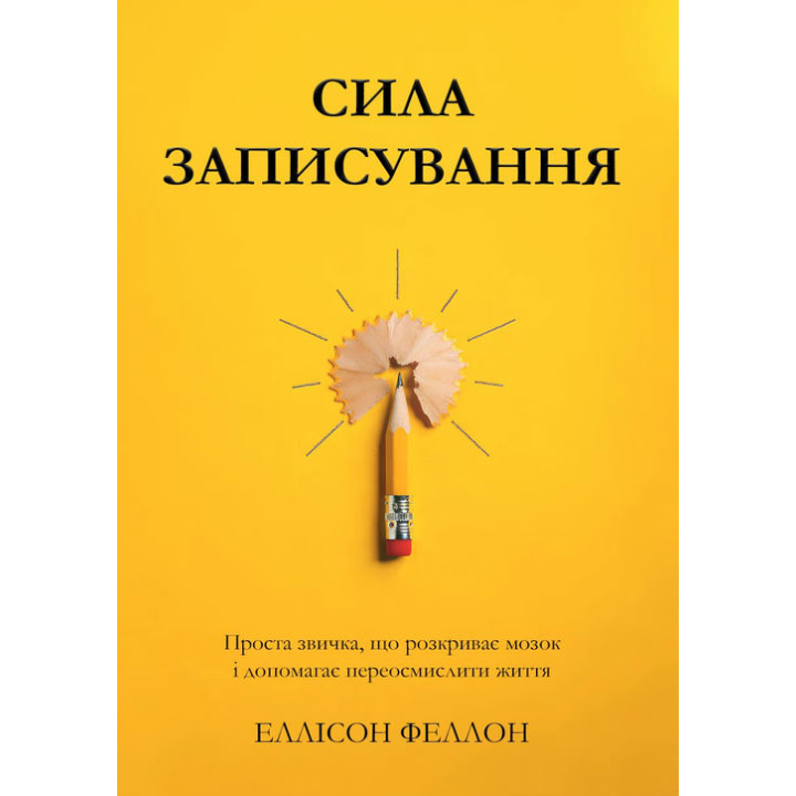 Сила записування. Проста звичка, що розкриває мозок і допомагає переосмислити життя. Еллісон Феллон
