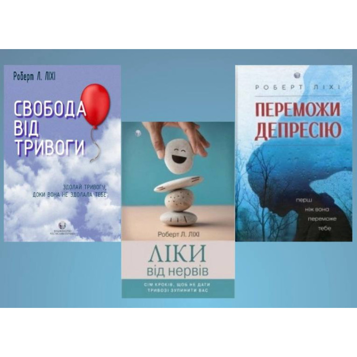 Свобода від тривоги + Ліки від нервів + Переможи депресію, перш ніж вона переможе тебе. Роберт Ліхі.