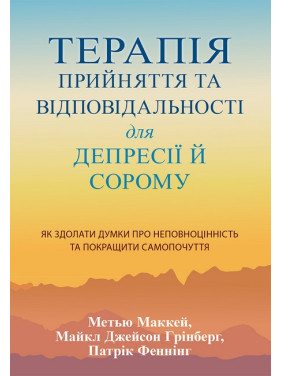 Терапія прийняття та відповідальності для депресії й сорому. Метью Маккей, Патрік Феннінг, Майкл Джейсон Грінберг Терапія прийняття та відповідальності для депресії й сорому. Метью Маккей, Патрік Феннінг, Майкл Джейсон Грінберг