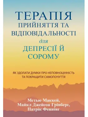 Терапія прийняття та відповідальності для депресії й сорому. Метью Маккей, Патрік Феннінг, Майкл Джейсон Грінберг Терапія прийняття та відповідальності для депресії й сорому. Метью Маккей, Патрік Феннінг, Майкл Джейсон Грінберг