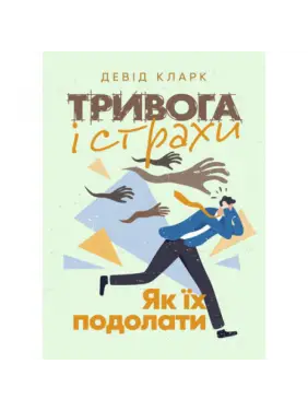 Тривога і страхи. Як їх подолати. Девід Кларк. Тривога і страхи. Як їх подолати. Девід Кларк.
