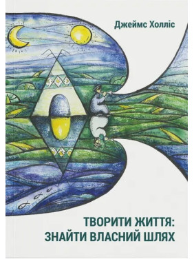 Творити життя: знайти власний шлях. Джеймс Холлис Творити життя: знайти власний шлях. Джеймс Холлис