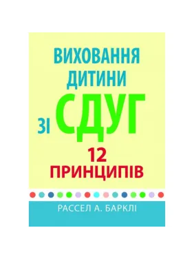 Виховання дитини зі СДУГ: 12 принципів. Рассел А. Барклі (укр.мов.) Виховання дитини зі СДУГ: 12 принципів. Рассел А. Барклі (укр.мов.)