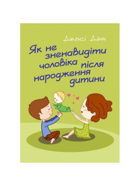 Як не зненавидіти чоловіка після народження дитини. Дженсі Данн. Як не зненавидіти чоловіка після народження дитини. Дженсі Данн.
