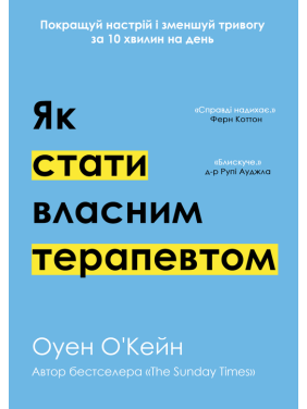 Як стати власним терапевтом. Покращуй настрій і зменшуй тривогу за 10 хвилин на день. Оуен О'Кейн 