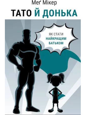 Тато й донька. Як стати найкращим батьком. Меґ Мікер Тато й донька. Як стати найкращим батьком. Меґ Мікер