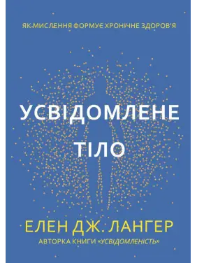 Осознанное тело. Как мышление формирует хроническое здоровье. Элен Дж. Лангер Осознанное тело. Как мышление формирует хроническое здоровье. Элен Дж. Лангер