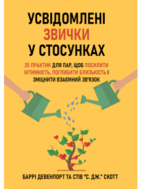 Усвідомлені звички у стосунках: 25 практик для пар, щоб посилити інтимність, поглибити близькість і зміцнити взаємний зв’язок. Баррі Девенпорт та Стів "С. Дж." Скотт