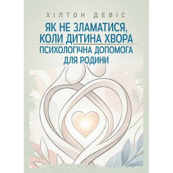 Як не зламатися, коли дитина хвора: психологічна допомога для родини. Девіс Хілтон