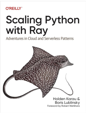 Scaling Python with Ray: Adventures in Cloud and Serverless Patterns. 1st Edition. Boris Lublinsky, Holden Karau Scaling Python with Ray: Adventures in Cloud and Serverless Patterns. 1st Edition. Boris Lublinsky, Holden Karau