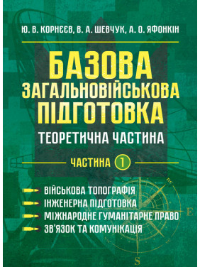 Базова загальновійськова відготовка. Теоретична частина. Частина 1. Військова топографія. Інженерна підготовка. Міжнародне гуманітарне право. Зв’язок та комунікація Базова загальновійськова відготовка. Теоретична частина. Частина 1. Військова топографія. Інженерна підготовка. Міжнародне гуманітарне право. Зв’язок та комунікація