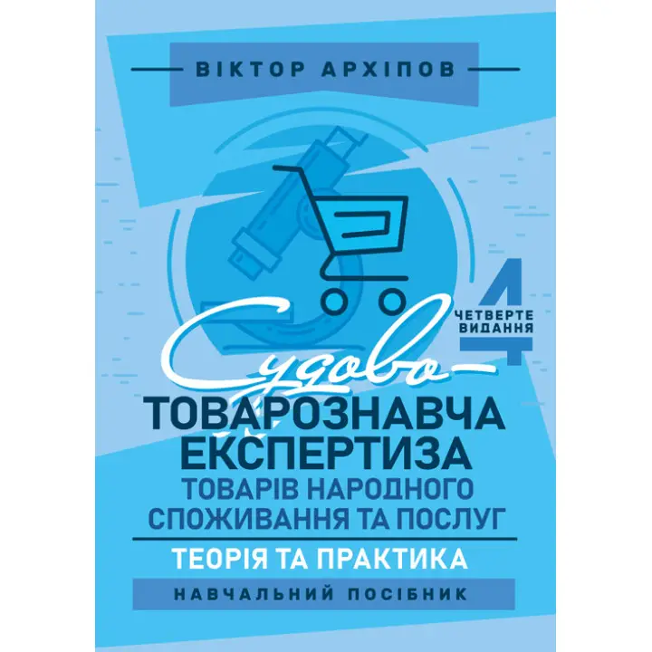 Судово-товарознавча експертиза товарів народного споживання та послуг: теорія та практика: навчальний посібник. 4-те видання
