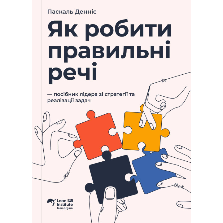 Как делать правильные вещи | Руководство лидера по стратегии и реализации задач. Паскаль Деннис